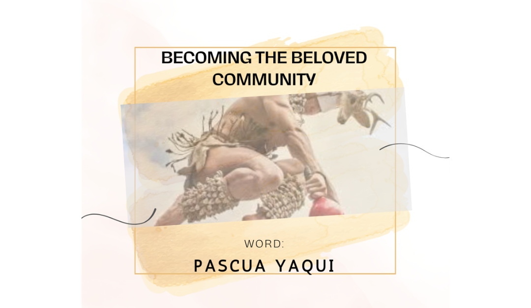 Becoming the Beloved Community: Pascua Yaqui