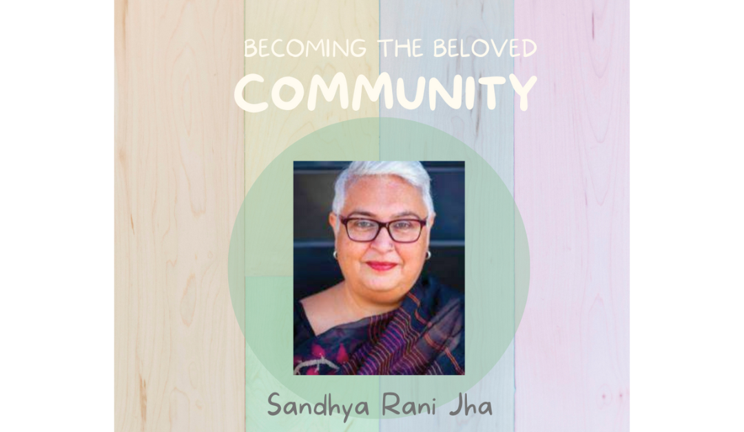 Becoming the Beloved Community: Lifting up Sandhya Rani Jha